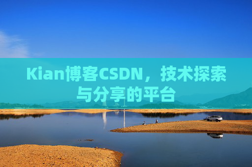 Kian博客CSDN，技术探索与分享的平台